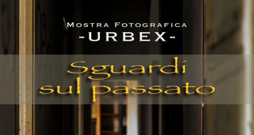 Mostra fotografica Urbex - SGUARDI SUL PASSATO